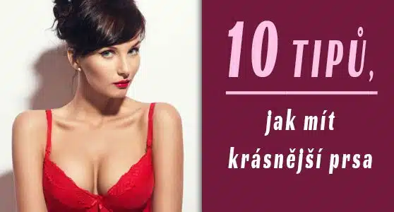 10 unikátních tipů, jak mít hezká prsa